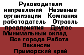 Руководители направлений › Название организации ­ Компания-работодатель › Отрасль предприятия ­ Другое › Минимальный оклад ­ 1 - Все города Работа » Вакансии   . Приморский край,Дальнереченск г.